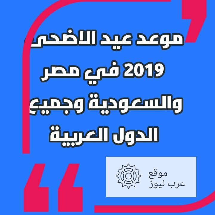 معرفة موعد عيد الاضحى 2019 في مصر والسعودية وجميع الدول العربية موعد اول ايام عيد الاضحى المبارك